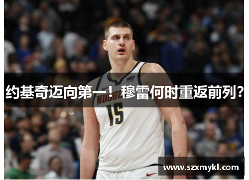 约基奇迈向第一！穆雷何时重返前列？