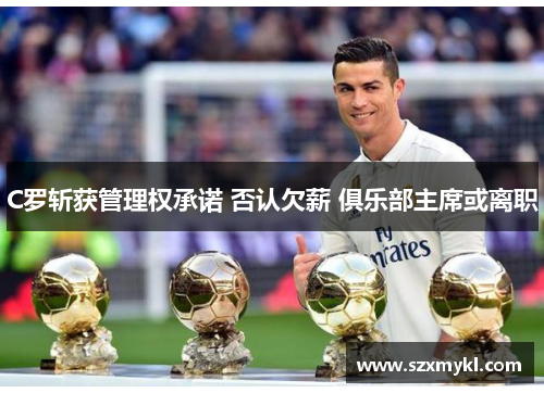 C罗斩获管理权承诺 否认欠薪 俱乐部主席或离职