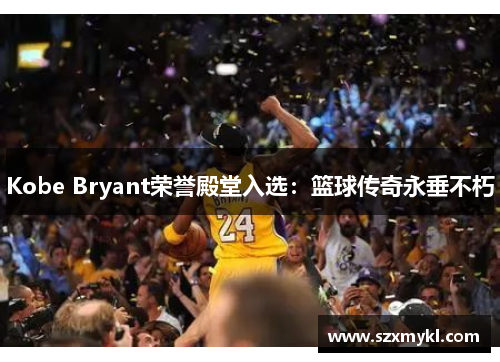 Kobe Bryant荣誉殿堂入选：篮球传奇永垂不朽